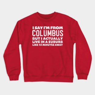 I Say I'm From Columbus ... Humorous Statement Design Crewneck Sweatshirt